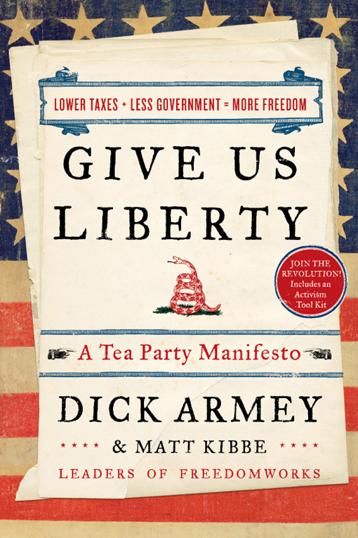 Give Us Liberty A Tea Party Manifesto Dick Armey Matt Kibbe