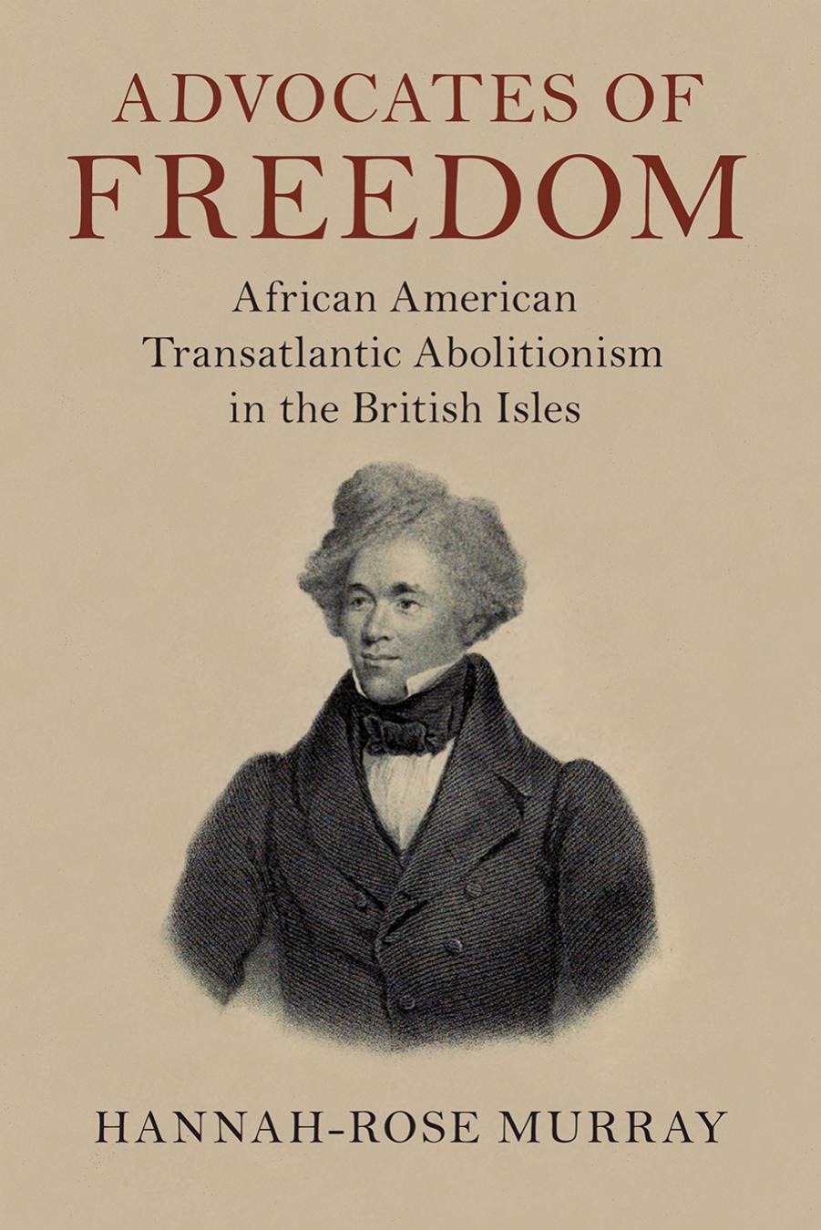 Advocates Of Freedom African American Transatlantic Abolitionism In The British Isles Hannahrose Murray