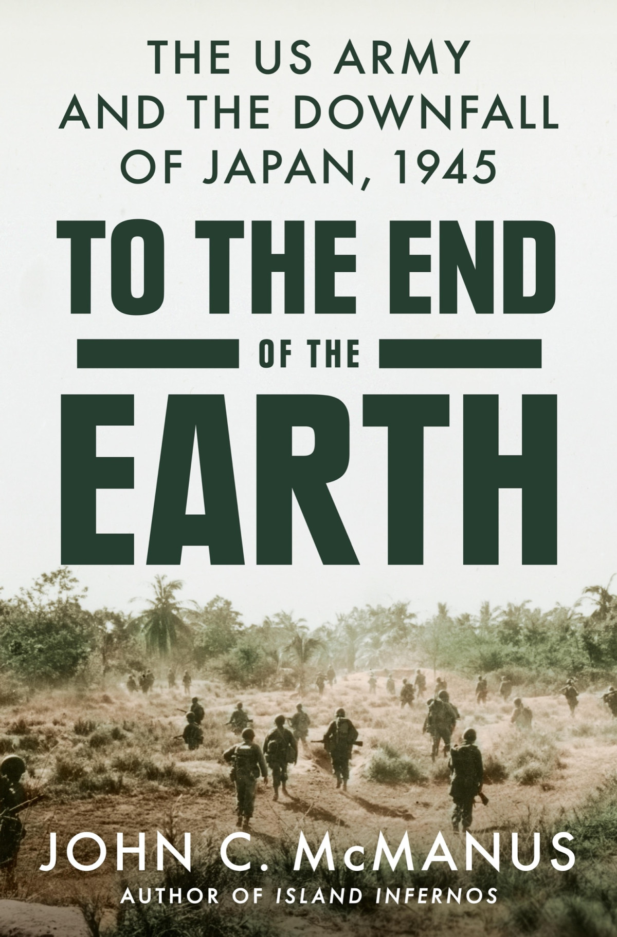 To The End Of The Earth The Us Army And The Downfall Of Japan 1945 John C Mcmanus