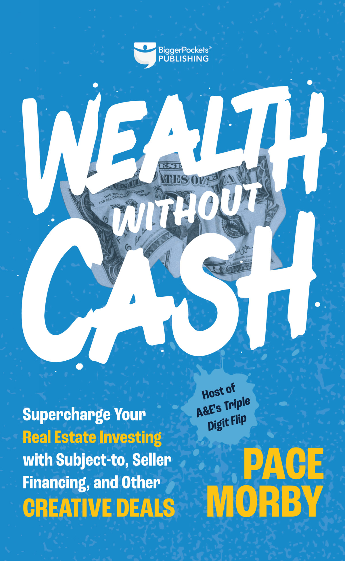 Wealth Without Cash Supercharge Your Real Estate Investing With Subjectto Seller Financing And Other Creative Deals Pace Morby