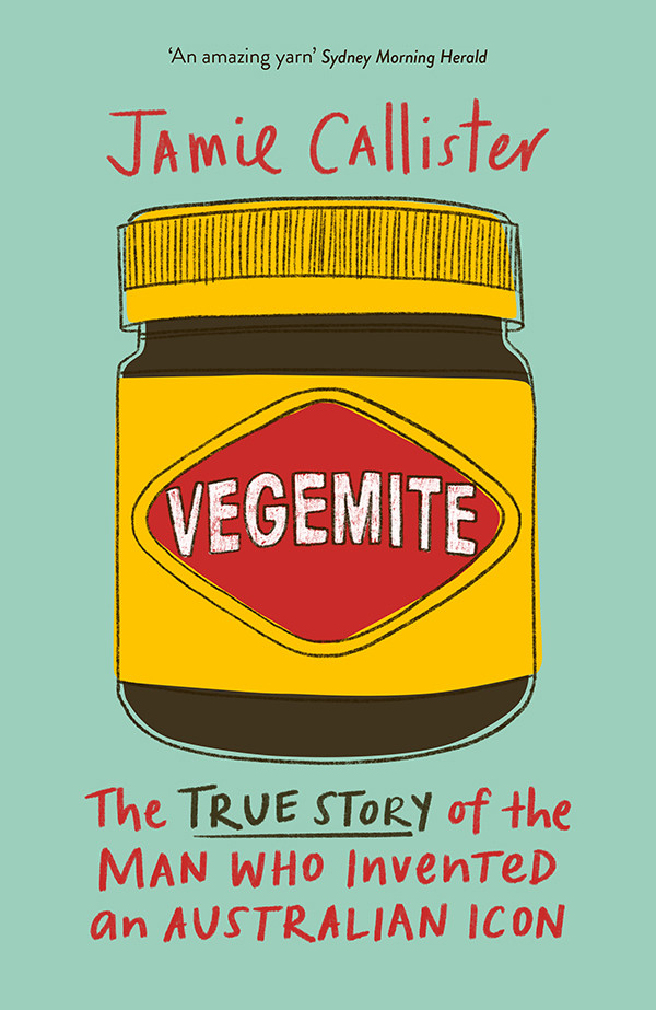 Vegemite The True Story Of The Man Who Invented An Australian Icon Jamie Callister