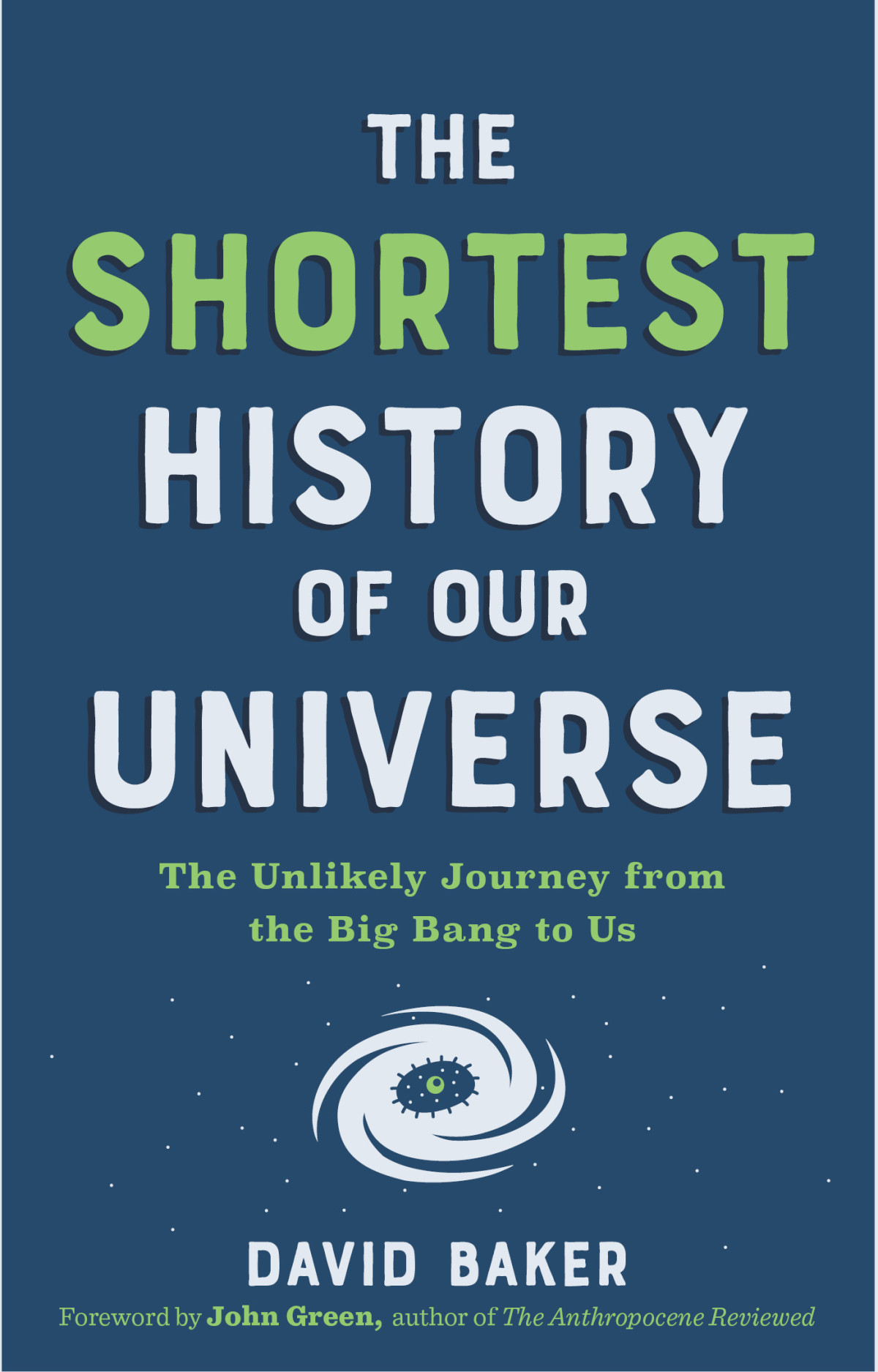 The Shortest History Of Our Universe The Unlikely Journey From The Big Bang To Us David Baker