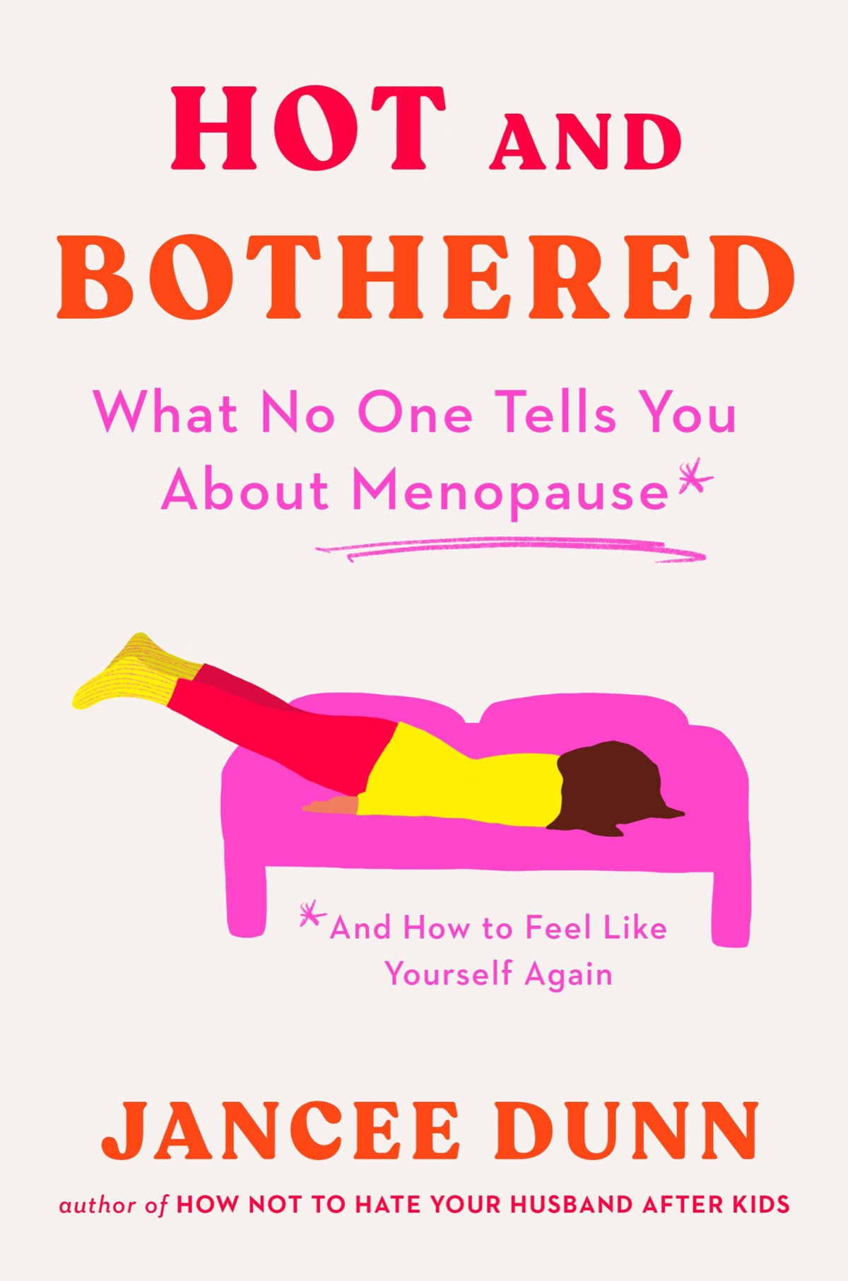 Hot And Bothered What No One Tells You About Menopause And How To Feel Like Yourself Again Jancee Dunn