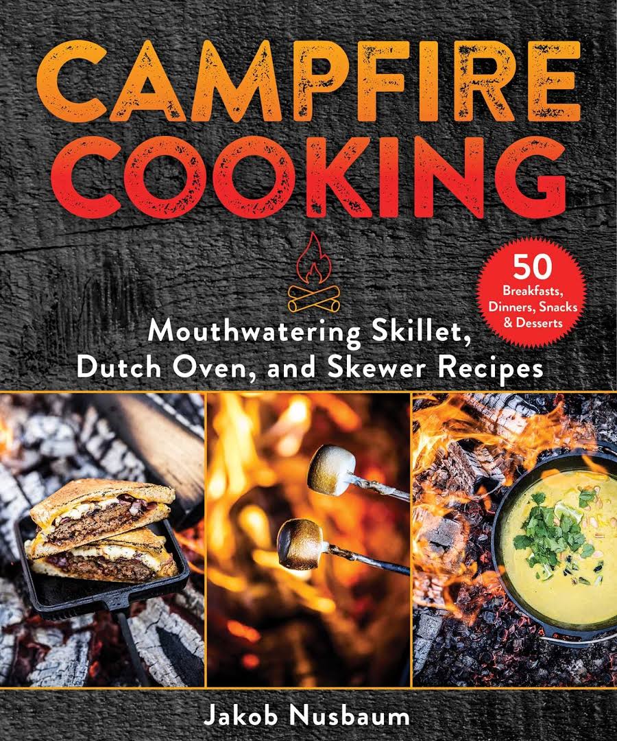 Campfire Cooking Mouthwatering Skillet Dutch Oven And Skewer Recipes Jakob Nusbaum