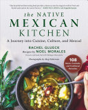 The Native Mexican Kitchen A Journey Into Cuisine Culture And Mezcal Rachel Glueck
