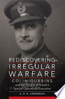 Rediscovering Irregular Warfare Colin Gubbins And The Origins Of Britains Special Operations Executive A R B Linderman