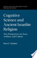 Cognitive Science And Ancient Israelite Religion New Perspectives On Texts Artifacts And Culture Brett E Maiden
