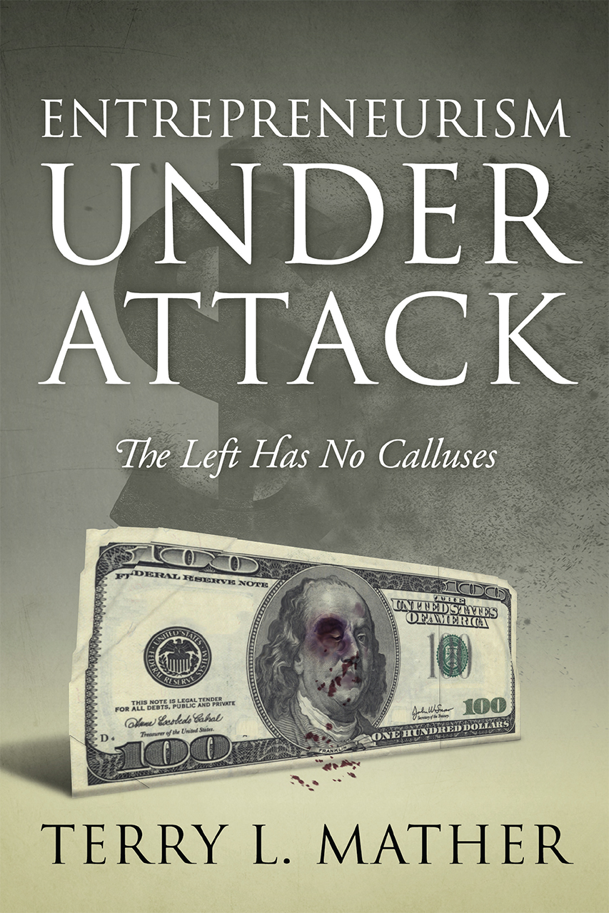 Entrepreneurism Under Attack The Left Has No Calluses Terry L Mather
