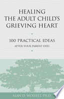 Healing The Adult Childs Grieving Heart Alan D Wolfelt