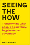 Seeing The How Transforming What People Do Not Buy To Gain Market Advantage Allen P Adamson