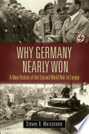 Why Germany Nearly Won A New History Of The Second World War In Europe Steven D Mercatante