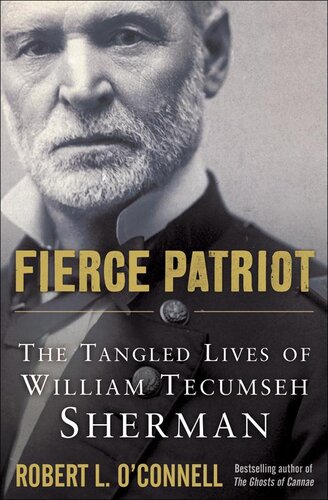 Fierce Patriot The Tangled Lives Of William Tecumseh Sherman Robert L Oconnell