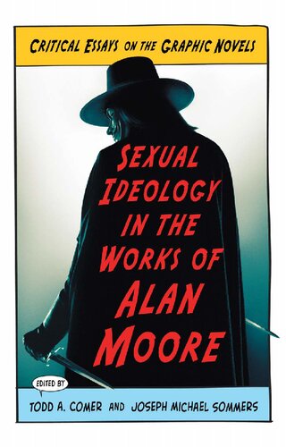 Sexual Ideology In The Works Of Alan Moore Critical Essays On The Graphic Novels 1st Edition Todd A Comer Editor