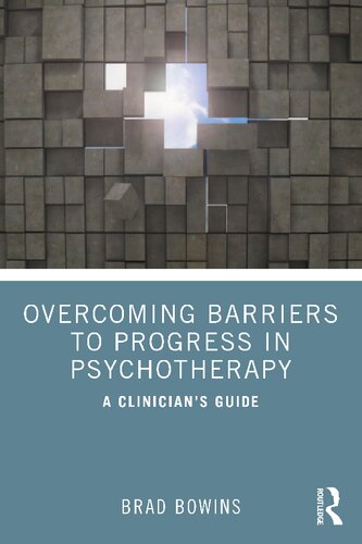 Overcoming Barriers To Progress In Psychotherapy A Clinicians Guide Brad Bowins