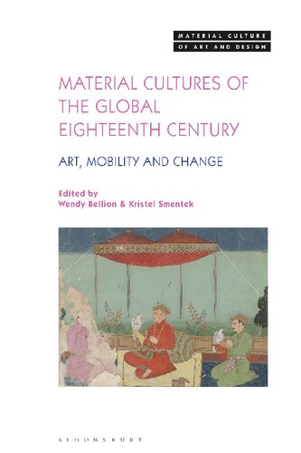 Material Cultures Of The Global Eighteenth Century Art Mobility And Change Wendy Bellion Editor