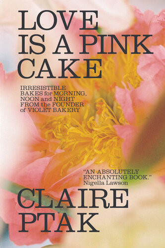 Love Is A Pink Cake Irresistible Bakes For Morning Noon And Night Claire Ptak