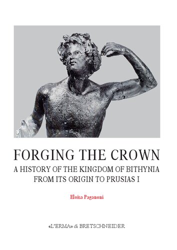 Forging The Crown A History Of The Kingdom Of Bithynia From Its Origin To Prusias I Eloisa Paganoni