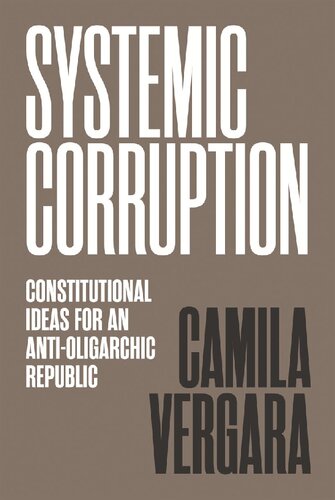 Systemic Corruption Constitutional Ideas For An Antioligarchic Republic Camila Vergara