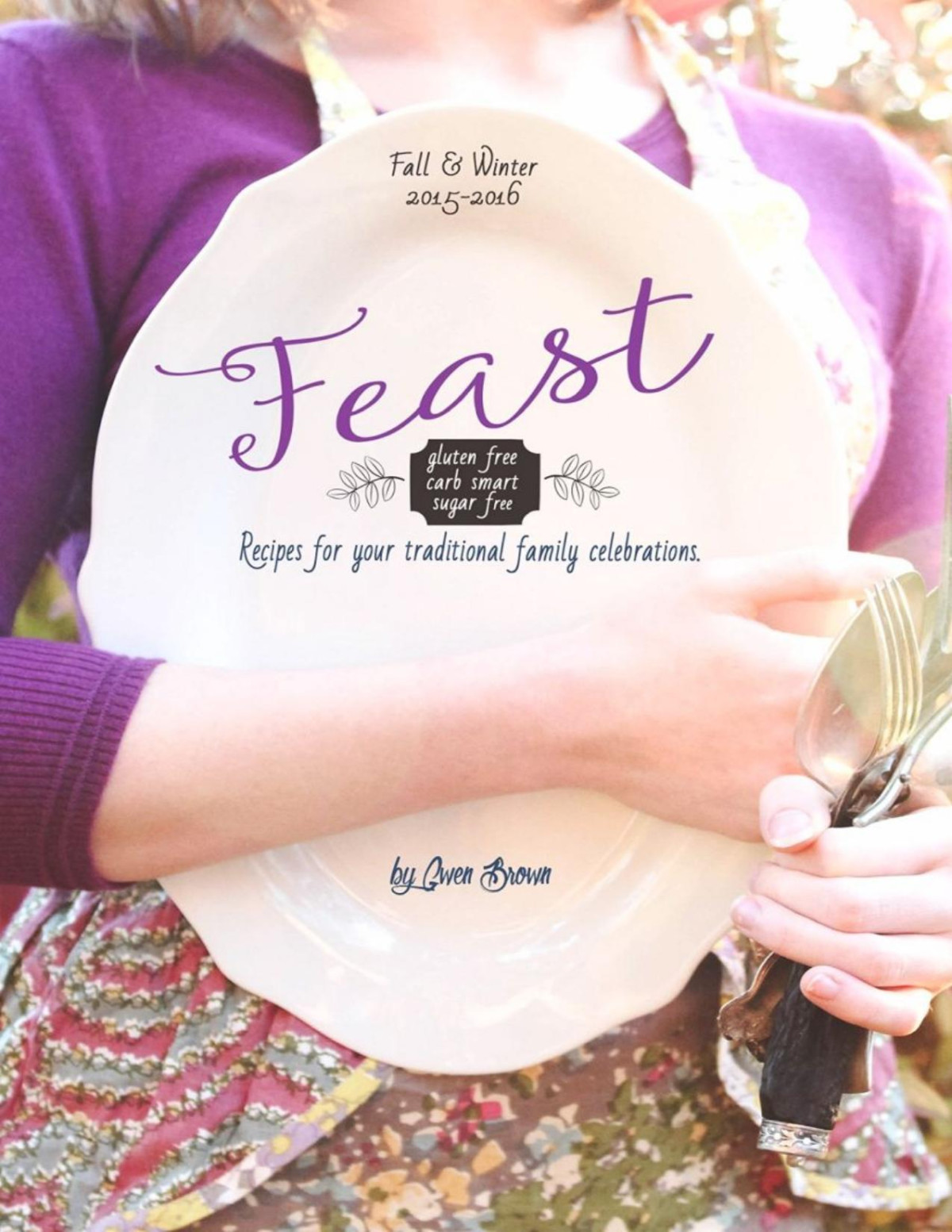 Feast Sugar Free Carb Smart Gluten Free Recipes For Your Traditional Family Celebrations Gwendelynn Brown