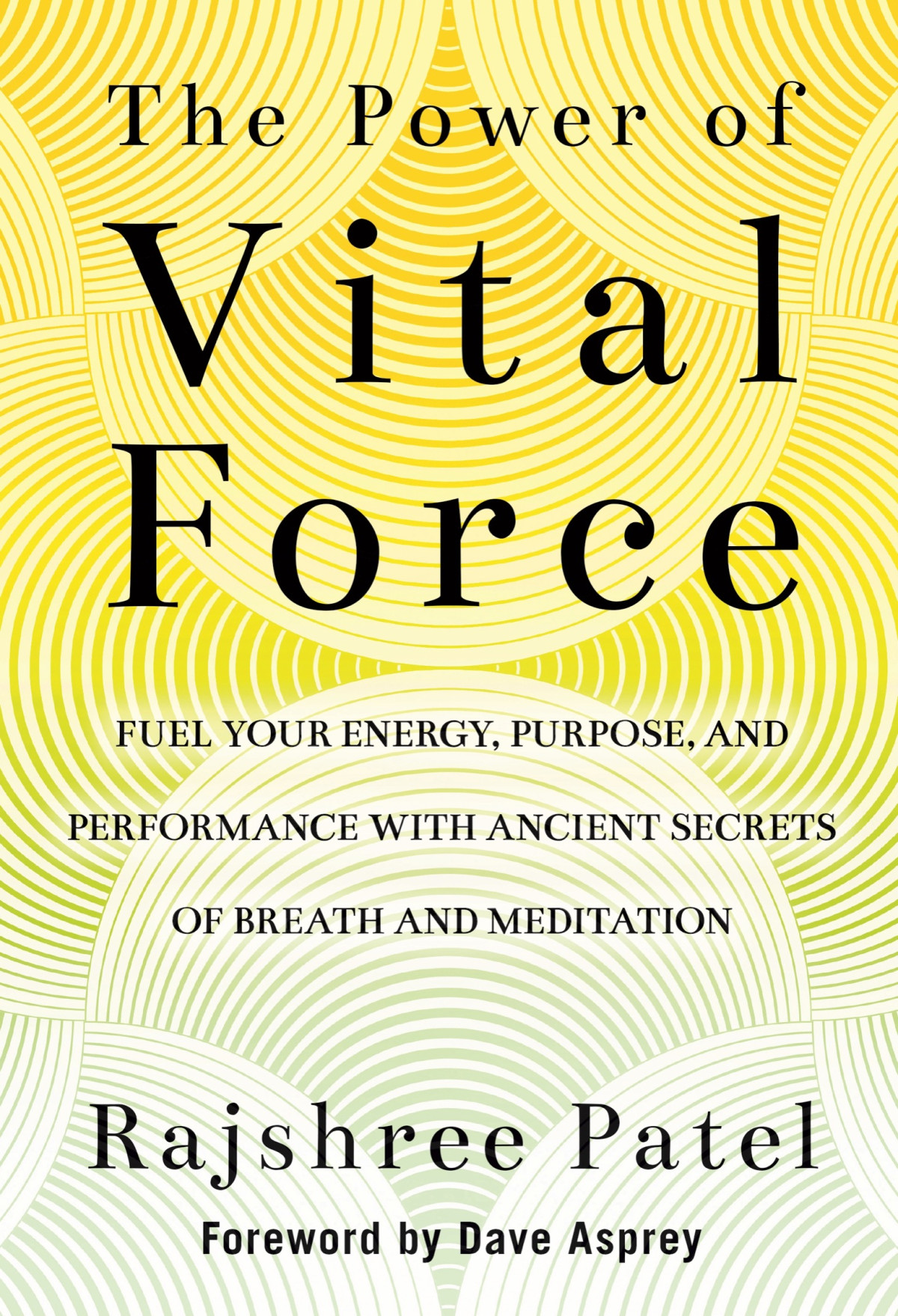 The Power Of Vital Force Fuel Your Energy Purpose And Performance With Ancient Secrets Of Breath And Meditation Rajshree Patel