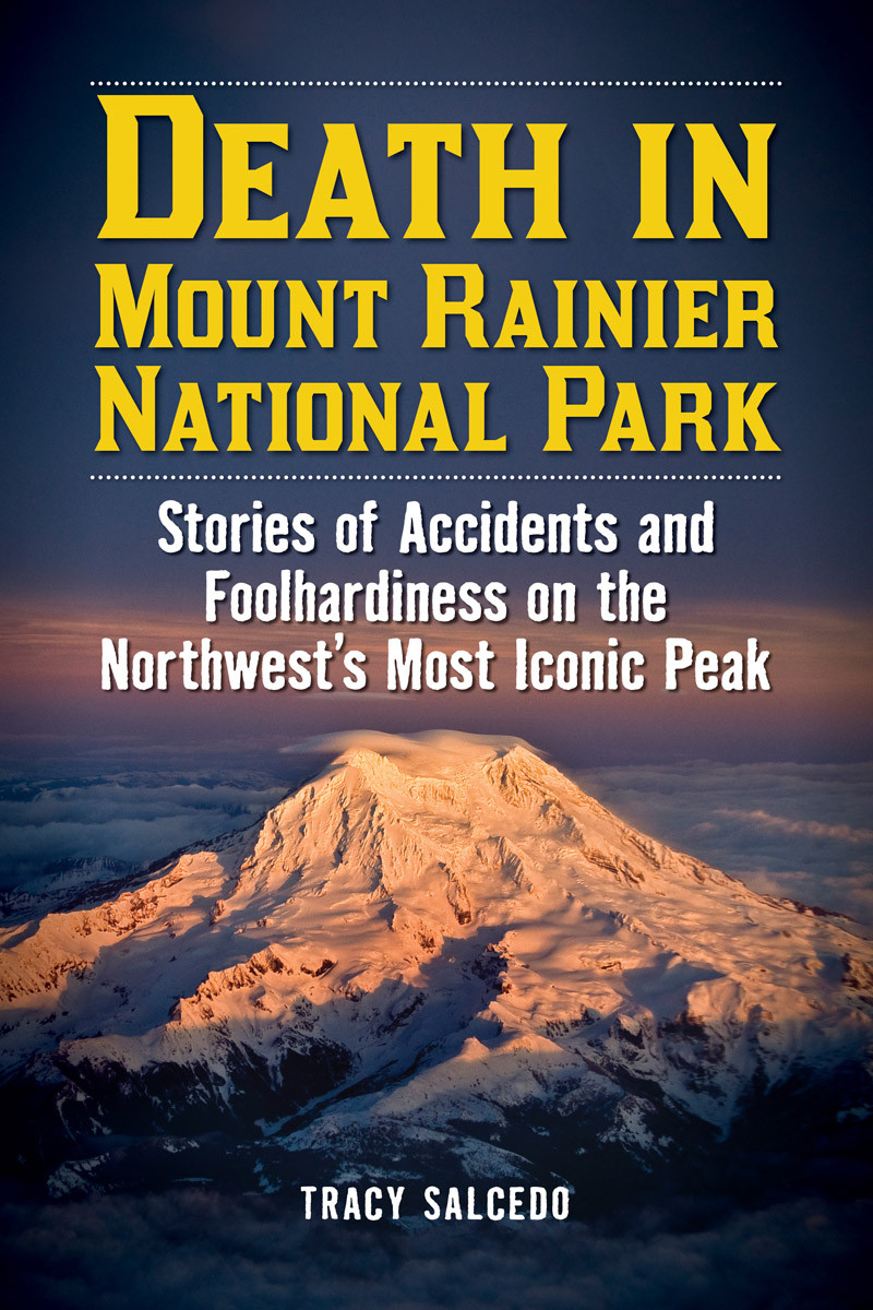 Death In Mount Rainier National Park Stories Of Accidents And Foolhardiness On The Northwests Most Iconic Peak Tracy Salcedo