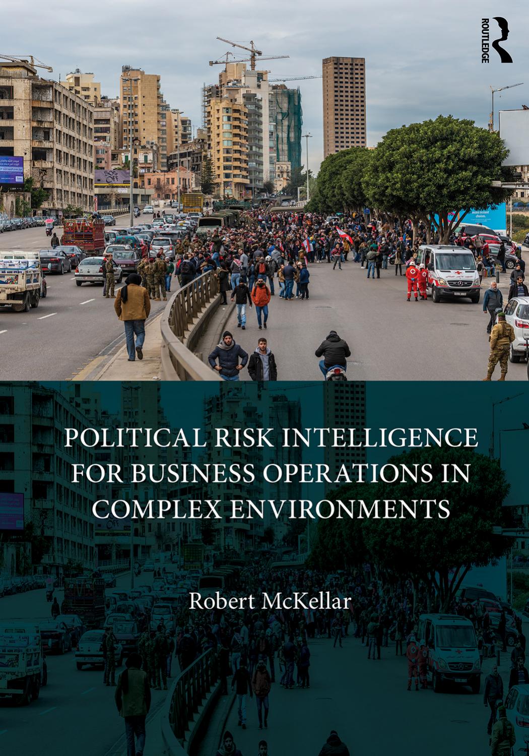 Political Risk Intelligence For Business Operations In Complex Environments Robert Mckellar