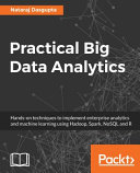 Practical Big Data Analytics Handson Techniques To Implement Enterprise Analytics And Machine Learning Using Hadoop Spark 1st Edition Nataraj Dasgupta