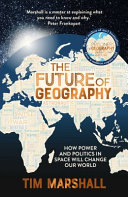The Future Of Geography How Power And Politics In Space Will Change Our World Tim Marshall