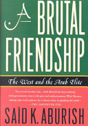 A Brutal Friendship The West And The Arab Elite 2001 Said K Aburish