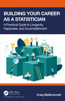 Building Your Career As A Statistician A Practical Guide To Longevity Happiness And Accomplishment Craig Mallinckrodt
