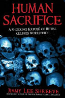 Human Sacrifice A Shocking Expose Of Ritual Killings Worldwide Jimmy Lee Shreeve
