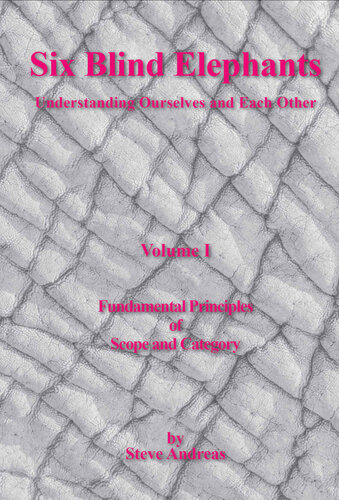 Six Blind Elephants Understanding Ourselves And Each Other Vol 1 Fundamental Principles Of Scope And Category Steve Andreas