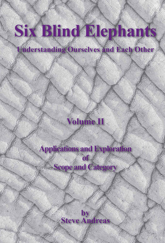 Six Blind Elephants Understanding Ourselves And Each Other Vol 2 Applications And Explorations Of Scope And Category Steve Andreas