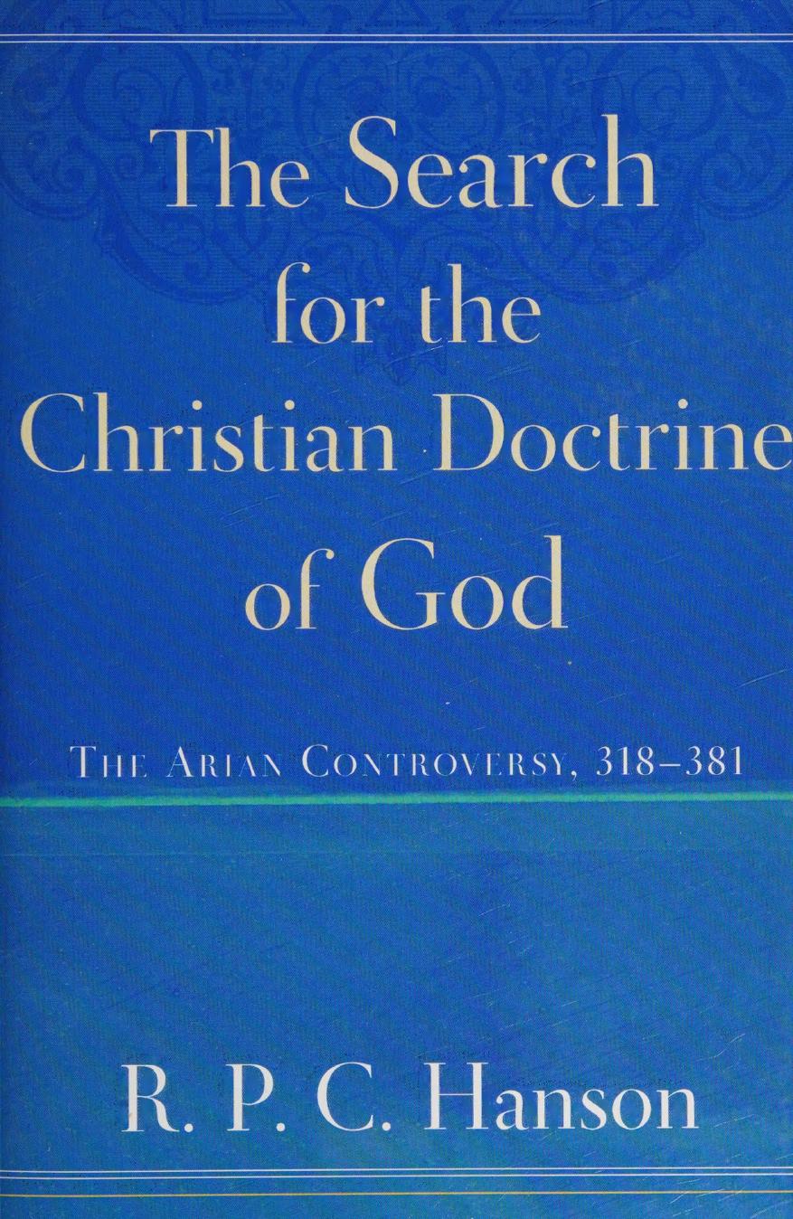 The Search For The Christian Doctrine Of God The Arian Controversy 318381 2nd Edition R P C Richard Patrick Crosland Hanson