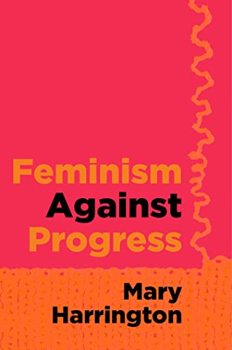 Feminism Against Progress Mary Harrington