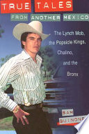 True Tales From Another Mexico The Lynch Mob The Popsicle Kings Chalino And The Bronx Sam Quinones