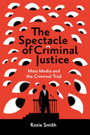 The Spectacle Of Criminal Justice Mass Media And The Criminal Trial Rosie Smith