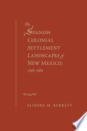 The Spanish Colonial Settlement Landscapes Of New Mexico 15981680 Elinore M Barrett