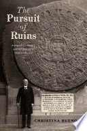 The Pursuit Of Ruins Archaeology History And The Making Of Modern Mexico Christina Bueno