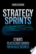 Strategy Sprints 12 Ways To Accelerate Growth For An Agile Business 1st Edition Simon Severino