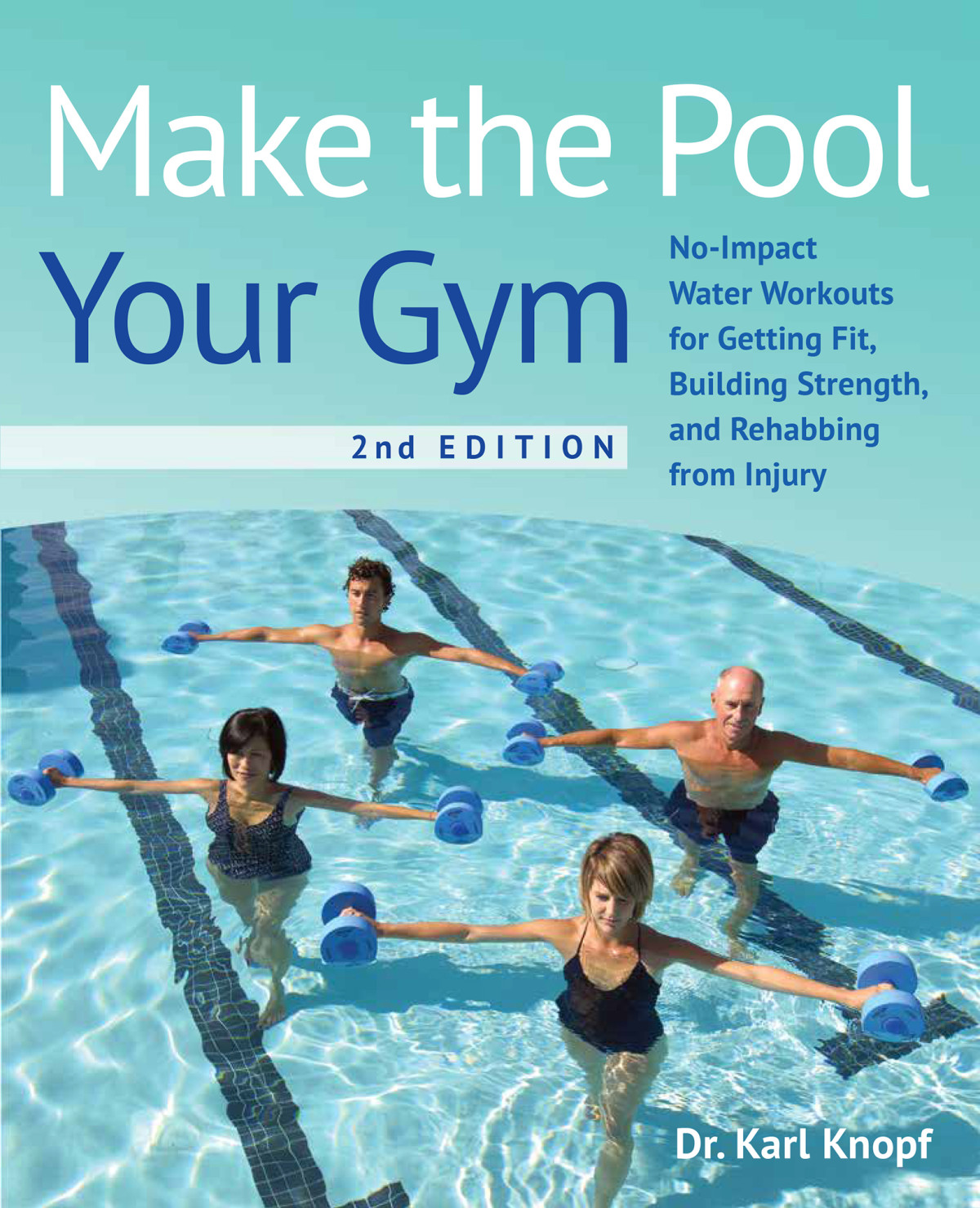 Make The Pool Your Gym Noimpact Water Workouts For Getting Fit Building Strength And Rehabbing From Injury 2nd Edition 2nd Karl Knopf