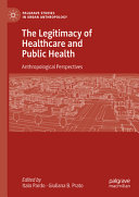 The Legitimacy Of Healthcare And Public Health Anthropological Perspectives Italo Pardo
