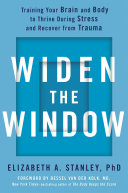 Widen The Window Training Your Brain And Body To Thrive During Stress And Recover From Trauma Illustrated Edition Elizabeth A Stanley