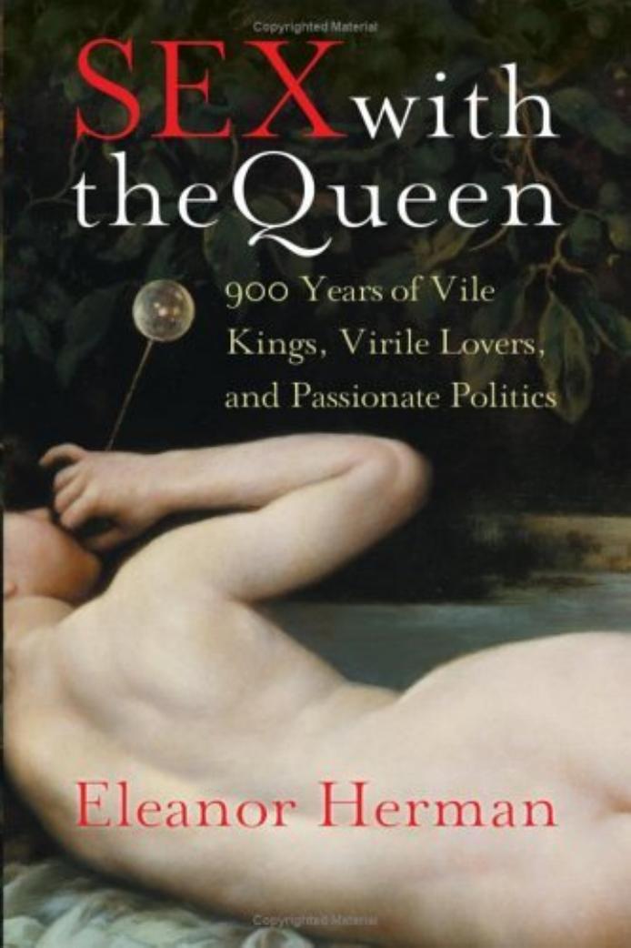 Sex With The Queen 900 Years Of Vile Kings Virile Lovers And Passionate Politics Eleanor Herman