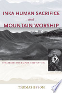 Inka Human Sacrifice And Mountain Worship Strategies For Empire Unification Thomas Besom