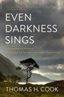 Even Darkness Sings From Auschwitz To Hiroshima Finding Hope And Optimism In The Saddest Places On Earth Thomas H Cook