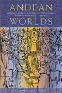 Andean Worlds Indigenous History Culture And Consciousness Under Spanish Rule 15321825 Kenneth J Andrien