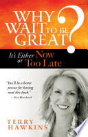 Why Wait To Be Great Its Either Now Or Too Late 1st Edition Terry Hawkins