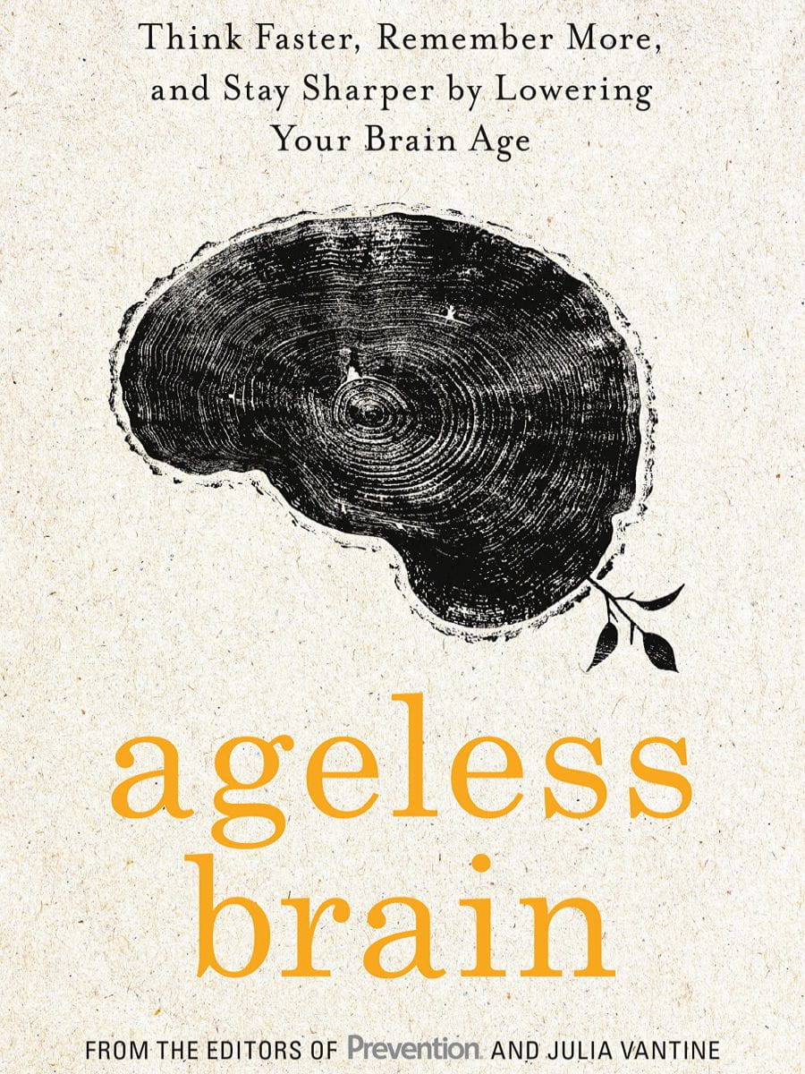 Ageless Brain Think Faster Remember More And Stay Sharper By Lowering Your Brain Age The Editors Of Prevention Julia Vantine