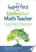 The Imperfect And Unfinished Math Teacher Grades K12 A Journey To Reclaim Our Professional Growth 1st Edition Chase Orton